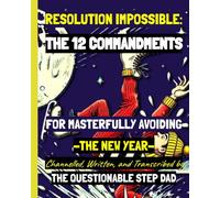 RESOLUTION IMPOSSIBLE: THE 12 COMMANDMENTS FOR MASTERFULLY AVOIDING -THE NEW YEAR-