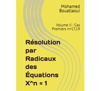 Résolution par Radicaux des Équations X^n = 1: Volume II : Cas Premiers n=17,19