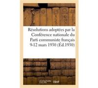 Résolutions adoptées par la Conférence nationale du Parti communiste français 9-10-11-12 mars 1930 Collectif (Auteur)