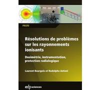 Résolutions de problèmes sur les rayonnements ionisants Laurent Bourgois (Auteur), Rodolphe Antoni (Auteur)