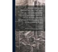 Resolutions & Decisions Of The 2nd World Congress Of The Red International Of Labour Unions, Session 19 November To 2 December 1922 ..
