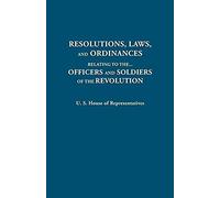 Resolutions, Laws, And Ordinances, Relating To The Pay, Half Pay, Commutation Of Half Pay, Bounty Lands, And Other Promises Made By Congress To The Of