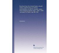 Resolved that the United States should reduce significantly its military commitments to NATO member states : intercollegiate debate topic, 1987-1988, pursuant to Public Law 88-246