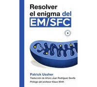 Resolver El Enigma Del EM/SFC: La Ciencia Revolucionaria Del Síndrome De Fatiga Crónica Y El Covid Persistente