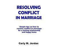 Resolving Conflict In Marriage: Simple Tips On How To Resolve Conflict In Marriage For A Lasting Relationship And Happy Home