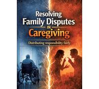 Resolving family disputes in caregiving: Distributing responsibility fairly