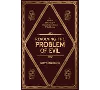 Resolving The Problem Of Evil: A Biblical Theodicy of Omnibenevolence & Suffering