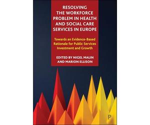 Resolving the Workforce Problem in Health and Social Care Services in Europe: Towards an Evidence-Based Rationale for Public Services Investment and Growth