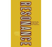 Resonance: Essays on the Craft and Life of Writing