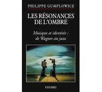 Résonances de l'ombre Goût musical, identité, imaginaire politique - Philippe Gumplowicz - Fayard - broché - Livre