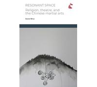 Resonant Space: Religion, Theatre, and the Chinese Martial Arts