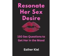Resonate Her Sex Desire: 150 Sex Questions to Get Her in the Mood
