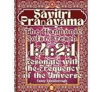 Resonate with the Frequency of the Universe: Savitri Pranayama - The Harmonic Solar Breath, Rhythm 1:4:2:1