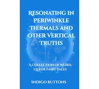 Resonating in Periwinkle Thermals and Other Vertical Truths: A Collection of Weird, Queer Fairy Tales