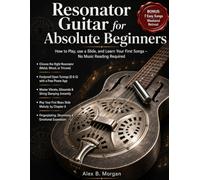RESONATOR GUITAR FOR ABSOLUTE BEGINNERS: How to Play, use a Slide, and Learn Your First Songs - No Music Reading Required