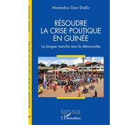 Résoudre la crise politique en Guinée La longue marche vers la démocratie - Mamadou Dian Diallo - L'harmattan - broché - Essai