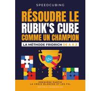 RÉSOUDRE LE RUBIK'S CUBE COMME UN CHAMPION. LA MÉTHODE FRIDRICH DE A À Z.: Première partie : La croix blanche et les F2L