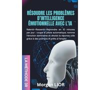 Résoudre les problèmes d’intelligence émotionnelle avec l’IA : la méthode 3R: Ralentir-Ressentir-Reprendre en 10 minutes par jour : coupe le pilote ... utile grâce à des prompts IA prêts à l’emploi