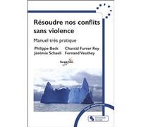 Résoudre nos conflits sans violence Philippe Beck (Auteur), Fernand Veuthey (Auteur), Jérémie Schaeli (Auteur), Chantal Furrer Rey (Auteur)
