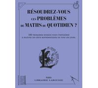 Résoudrez-Vous Ces Problèmes De Maths Du Quotidien ? - 150 Problèmes Épineux Pour S'entraîner À Relever Les Défis Mathématiques De Tous Les Jours
