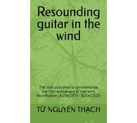 Resounding guitar in the wind: The book published to commemorate the 50th Anniversary of Vietnam's Reunification (30/04/1975 - 30/04/2025)