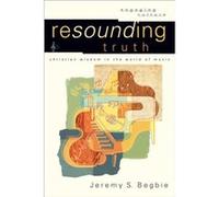 Resounding Truth Christian Wisdom in the World of Music by William Dyrness Jeremy S. Begbie (Auteur)