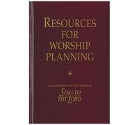 Resources For Worship Planning: A Companion To The Hymnal "Sing To The Lord