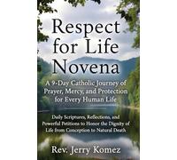 Respect for Life Novena: A 9-Day Catholic Journey of Prayer, Mercy, and Protection for Every Human Life: Daily Scriptures, Reflections, and Powerful ... of Life from Conception to Natural Death