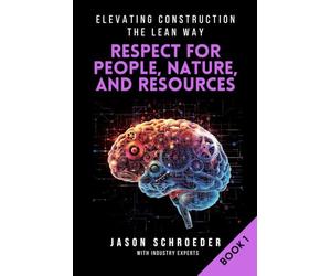 Respect for People, Nature, & Resources: A Practical Guide to Lean Construction Leadership