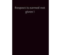 Respect is earned not given: A Motivational Notebook for Self-Discipline, Confidence, and Mental Strength