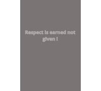 Respect is earned not given: A Motivational Notebook for Self-Discipline, Confidence, and Mental Strength