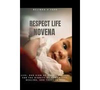 Respect life novena: Life, Our Sign of Hope - Prayers for the Dignity of Human Life, Healing, and Trust in God