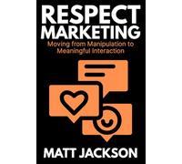 Respect Marketing: Moving from Manipulation to Meaningful Interaction