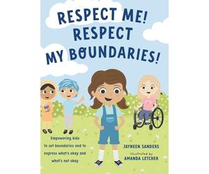 Respect Me! Respect My Boundaries!: Empowering kids to set boundaries and to express what's okay and what's not okay