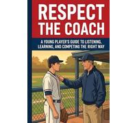 Respect the Coach: A Young Player's Guide to Listening, Learning, and Competing the Right Way