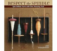 Respect the Spindle: Spin Infinite Yarns with One Amazing Tool