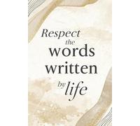 Respect the Words Wirtten by Life. Notebook: A Minimalist Motivational Notebook for Daily Notes, Journaling, and Quiet Progress