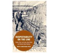 Respectability on the Line: Gender, Race, and Labor Along British and Colonial Indian Railways Volume 24