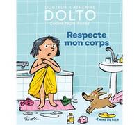 Respecte mon corps Catherine Dolto (Auteur), Colline Faure-Poirée (Auteur), Pascal Robin (Illustration)