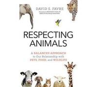 Respecting Animals: A Balanced Approach to Our Relationship with Pets, Food, and Wildlife - [Version Originale] Inconnu (Auteur)