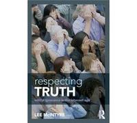 Respecting Truth: Willful Ignorance In The Internet Age (Paperback) Lee Mcintyre, (Auteur)
