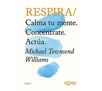 Respira / Do Breathe: Calme Tu Mente. Concentrate. Actua
