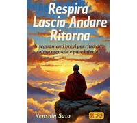 Respira. Lascia Andare. Ritorna: Insegnamenti brevi per ritrovare calma mentale e pace interiore
