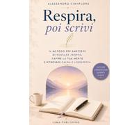Respira,poi scrivi: Il metodo per smettere di pensare troppo, capire la tua mente e ritrovare calma e leggerezza