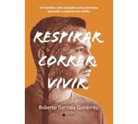 Respirar. Correr. Vivir.: Un hombre, seis ciudades y una promesa: aprender a respirar sin miedo.