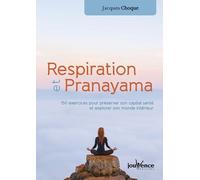 Respiration Et Pranayama - 150 Exercices Pour Préserver Son Capital Santé Et Explorer Son Monde Intérieur
