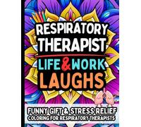 Respiratory Therapist Life & Laughs: Funny Gift Coloring Book for Respiratory Therapists: Humor Relatable Stress-Relief Quotes Filled With Respiratory ... Hospital Shift Moments RT Appreciation