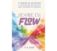 Respire em Flow: O Código da Autocura e a Reintegração Energética dos Doze Centros de Energia