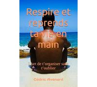 Respire et reprends ta vie en main: L’art de t’organiser sans t’oublier