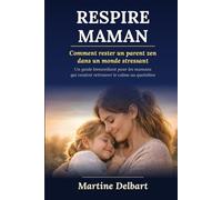 Respire maman: Comment rester un parent zen dans un monde stressant